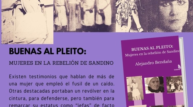 PRÓXIMAMENTE: Buenas al pleito:  MUJERES EN LA REBELIÓN DE SANDINO (ALEJANDRO BENDAÑA)